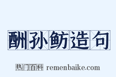 酬孙鲂造句是什么意思的图片